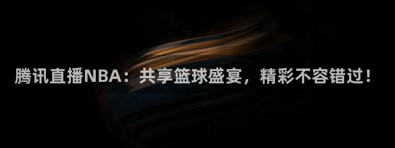熊猫体育下载免费看球赛直播：腾讯直播NBA：共享篮球盛宴，精彩不容错过！
